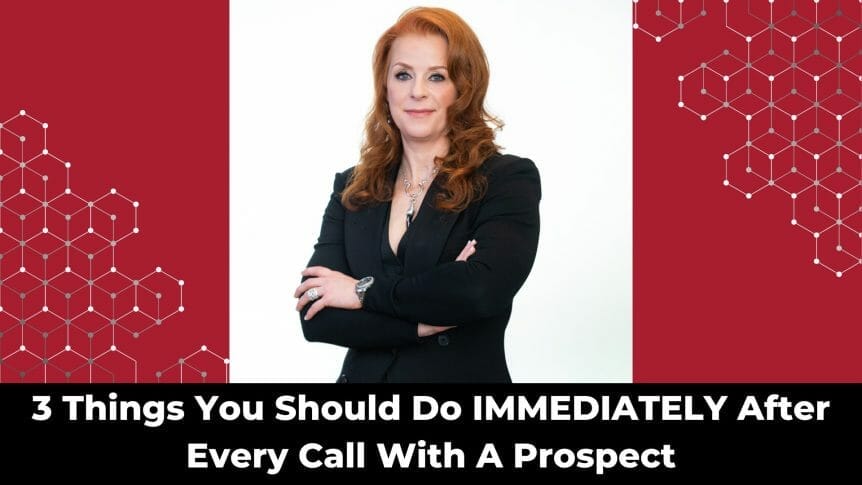 3 Things You Should Do IMMEDIATELY After Every Call With A Prospect