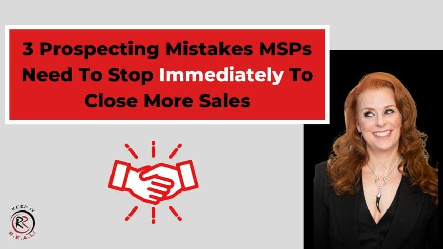 3 Prospecting Mistakes MSPs Need To Stop To Close More Sales