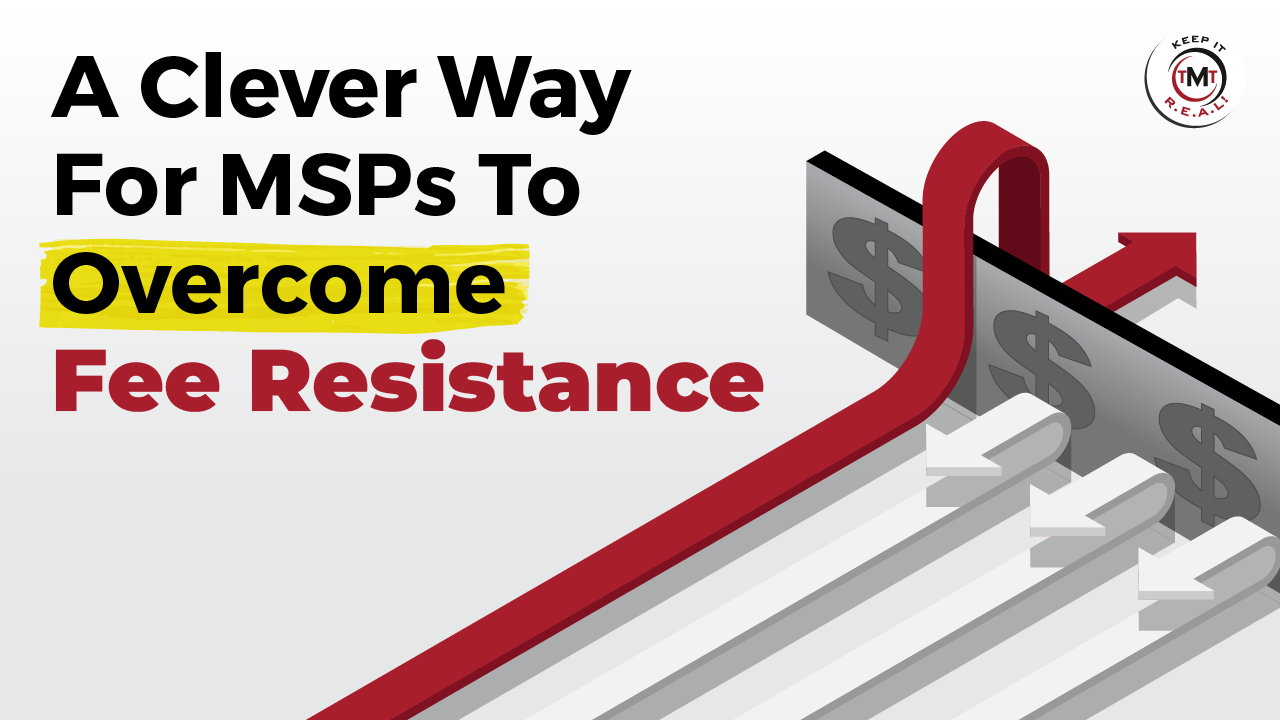 A Clever Way For MSPs To Overcome Fee Resistance