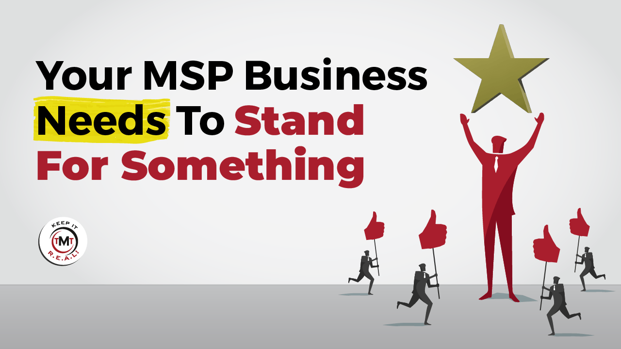 Your MSP Business Needs To Stand For Something