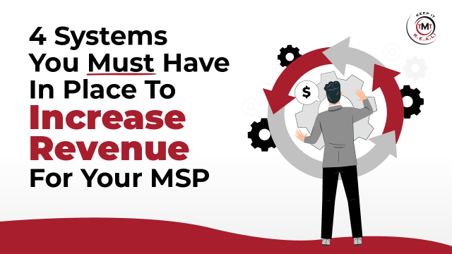 Featured image for “4 Systems You Must Have In Place To Increase Revenue For Your MSP”