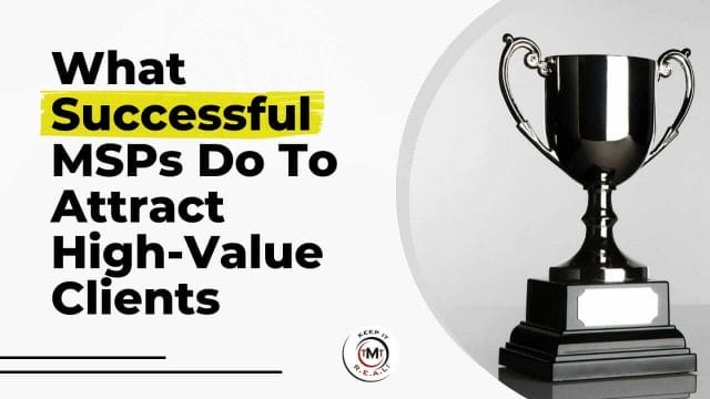 Featured image for “What Successful MSPs Do To Attract High-Value Clients”